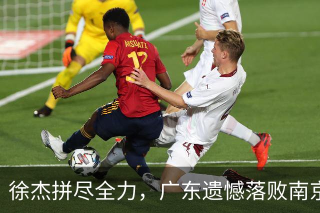 徐杰拼尽全力，广东遗憾落败南京